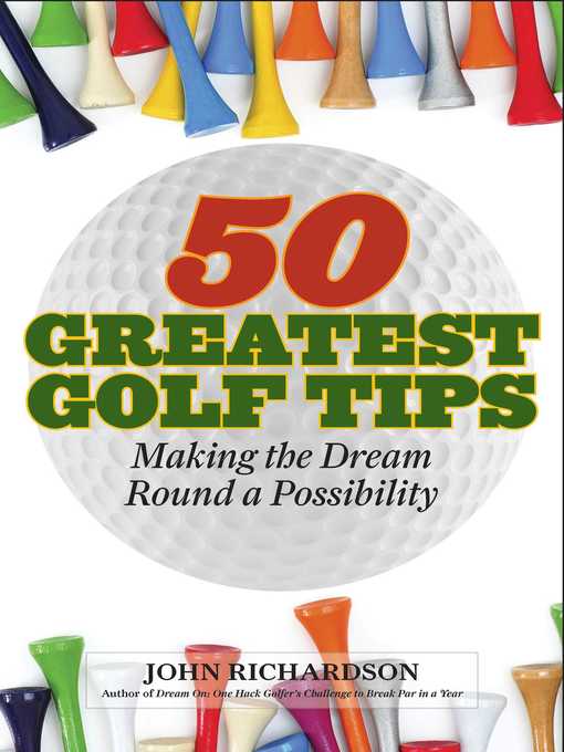 Title details for 50 Greatest Golf Tips: Making the Dream Round a Reality by John Richardson - Available